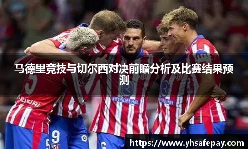 马德里竞技与切尔西对决前瞻分析及比赛结果预测